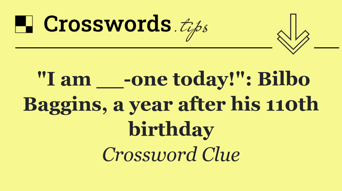 "I am __ one today!": Bilbo Baggins, a year after his 110th birthday