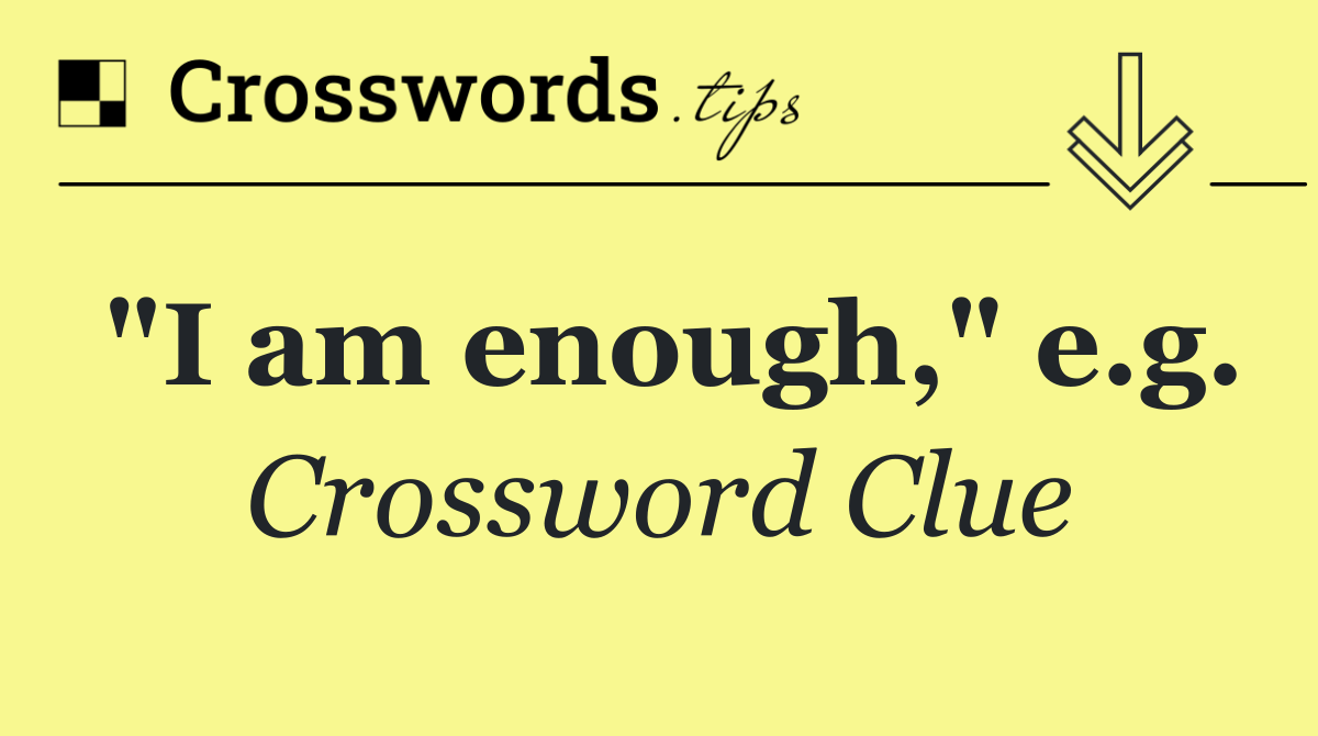 "I am enough," e.g.