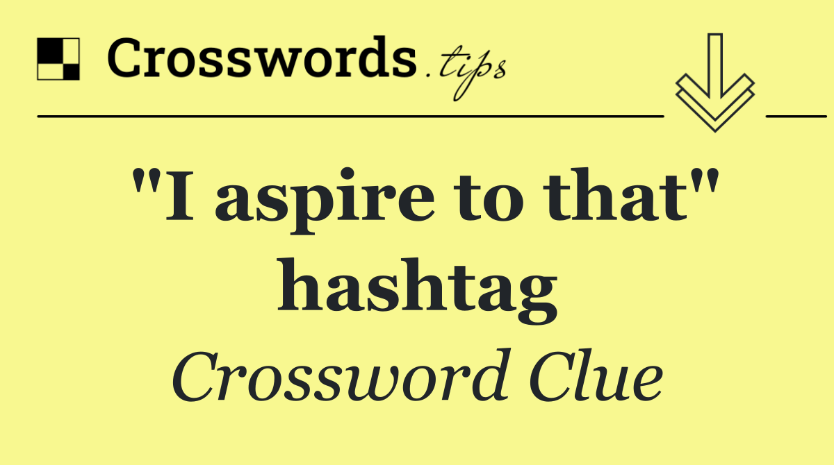 "I aspire to that" hashtag