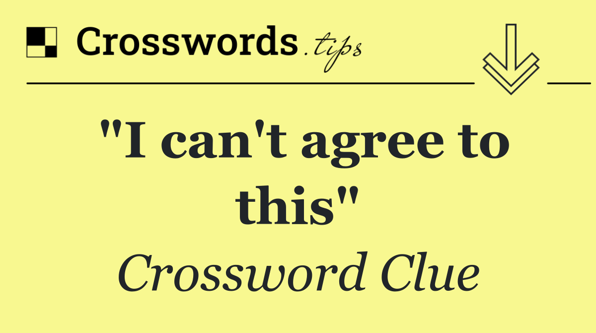 "I can't agree to this"
