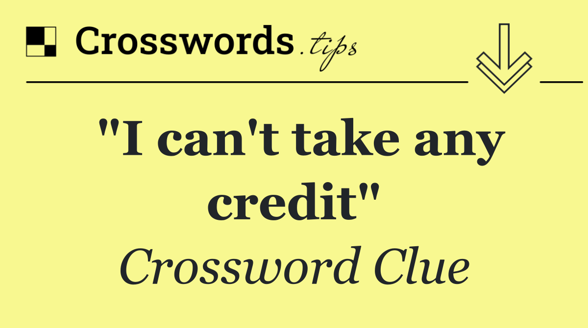 "I can't take any credit"