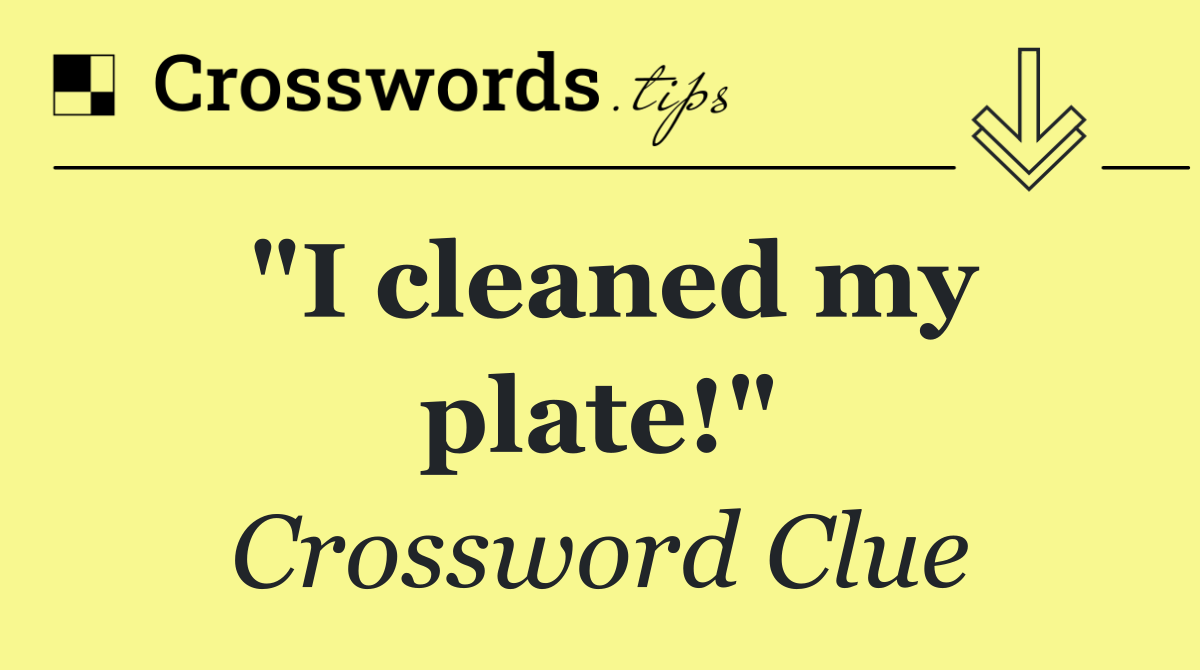 "I cleaned my plate!"