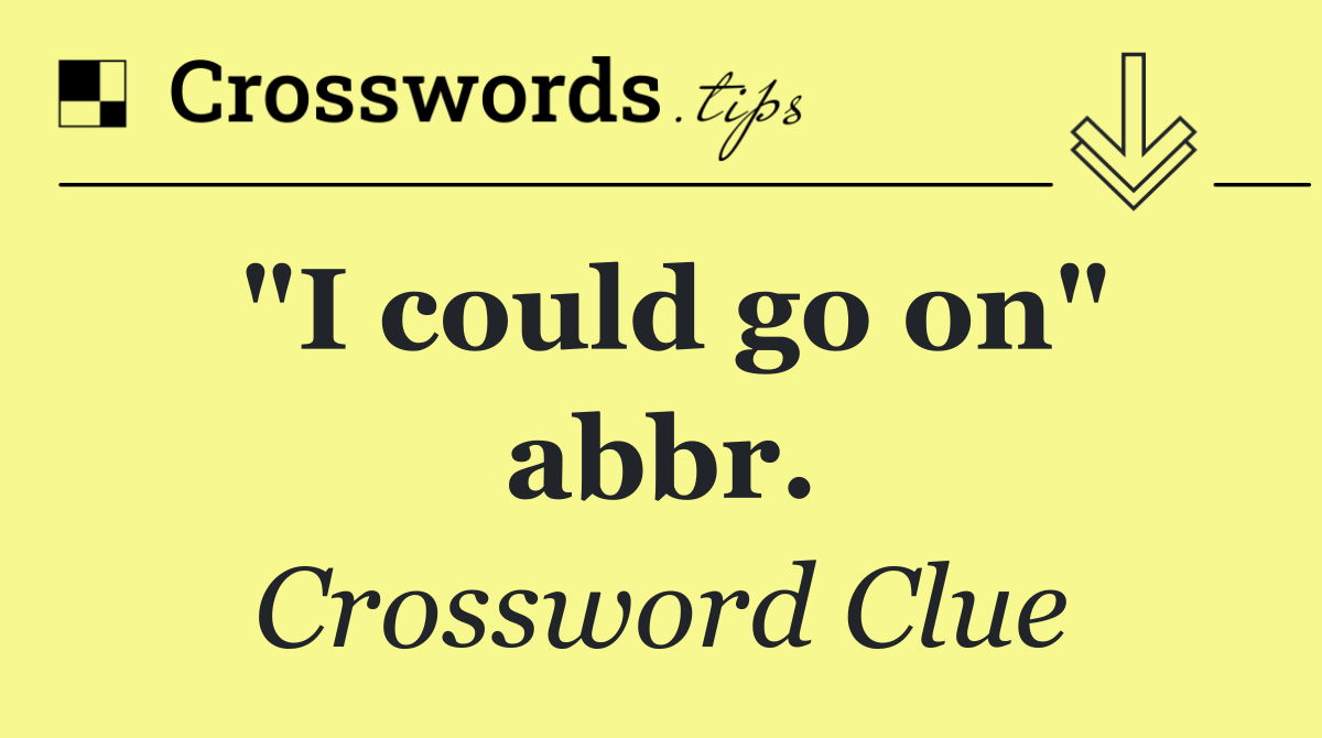 "I could go on" abbr.