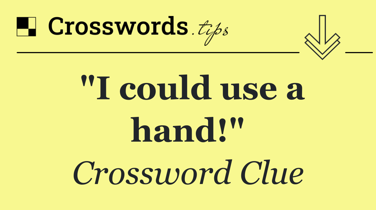 "I could use a hand!"