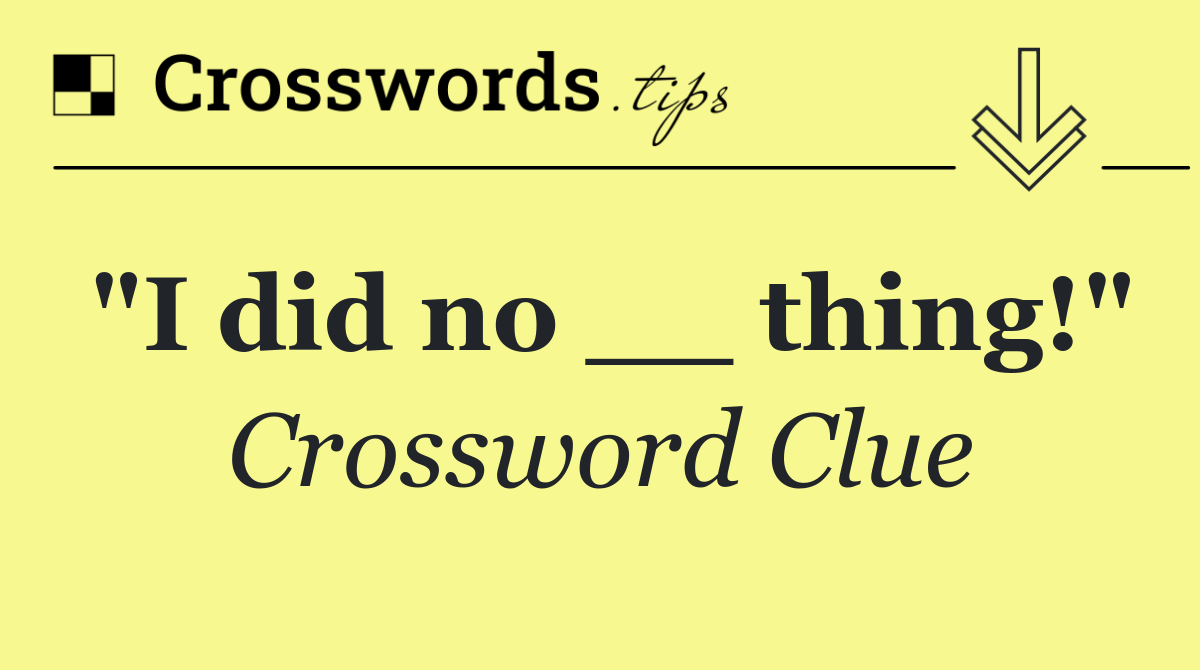 "I did no __ thing!"