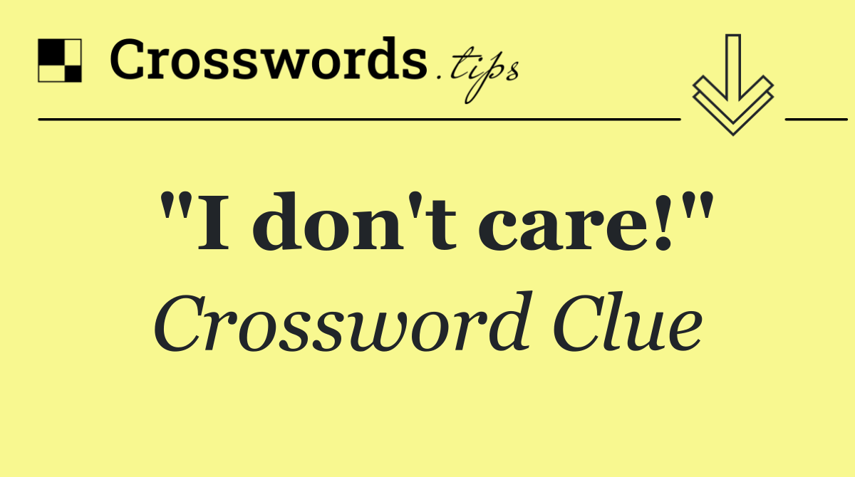 "I don't care!"