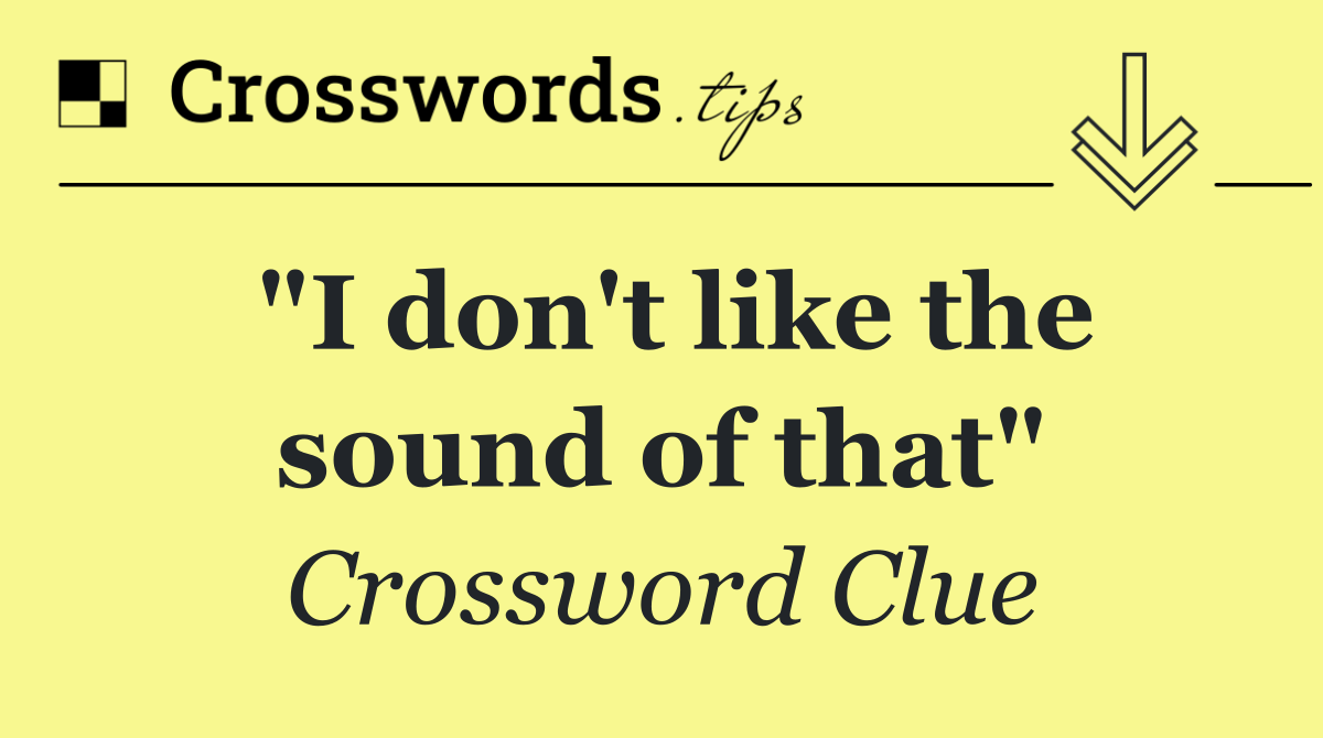 "I don't like the sound of that"