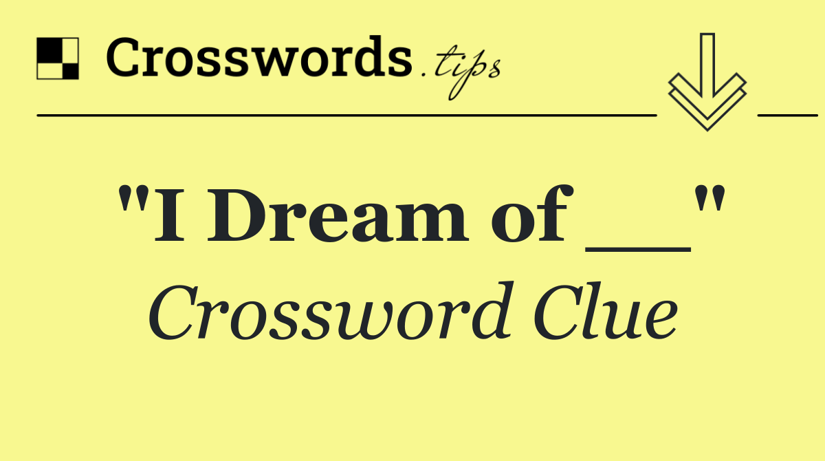 "I Dream of __"