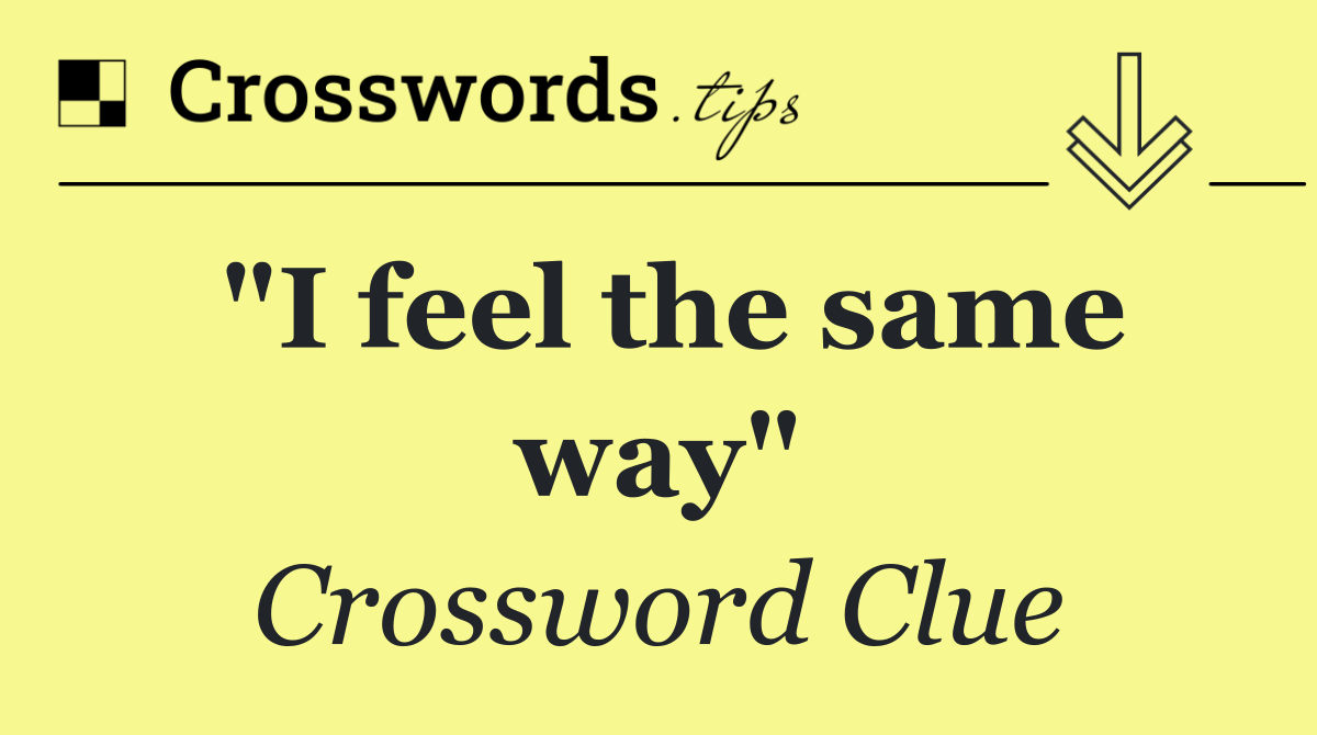 "I feel the same way"