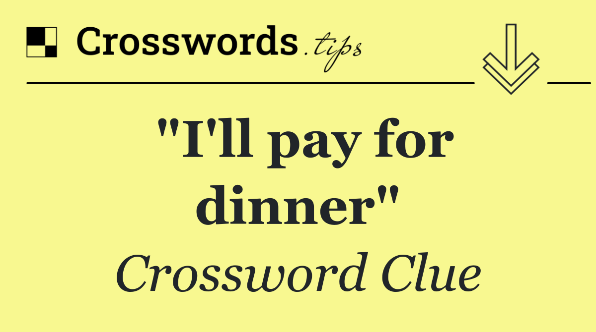 "I'll pay for dinner"