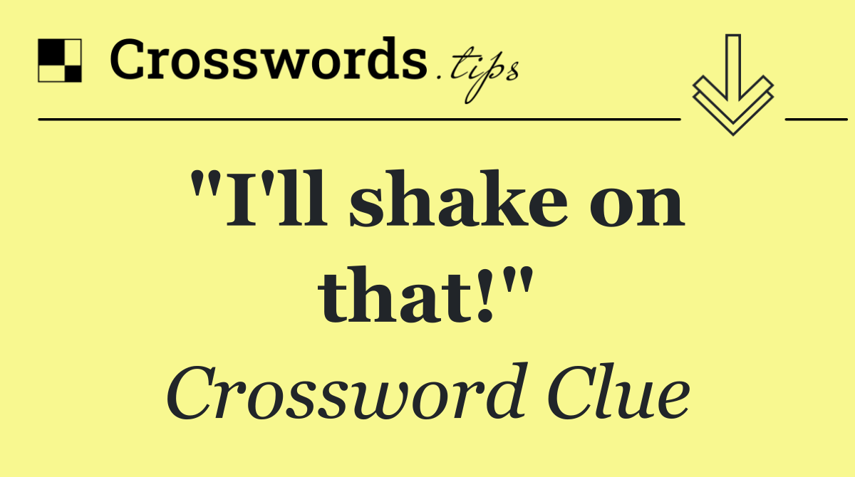 "I'll shake on that!"
