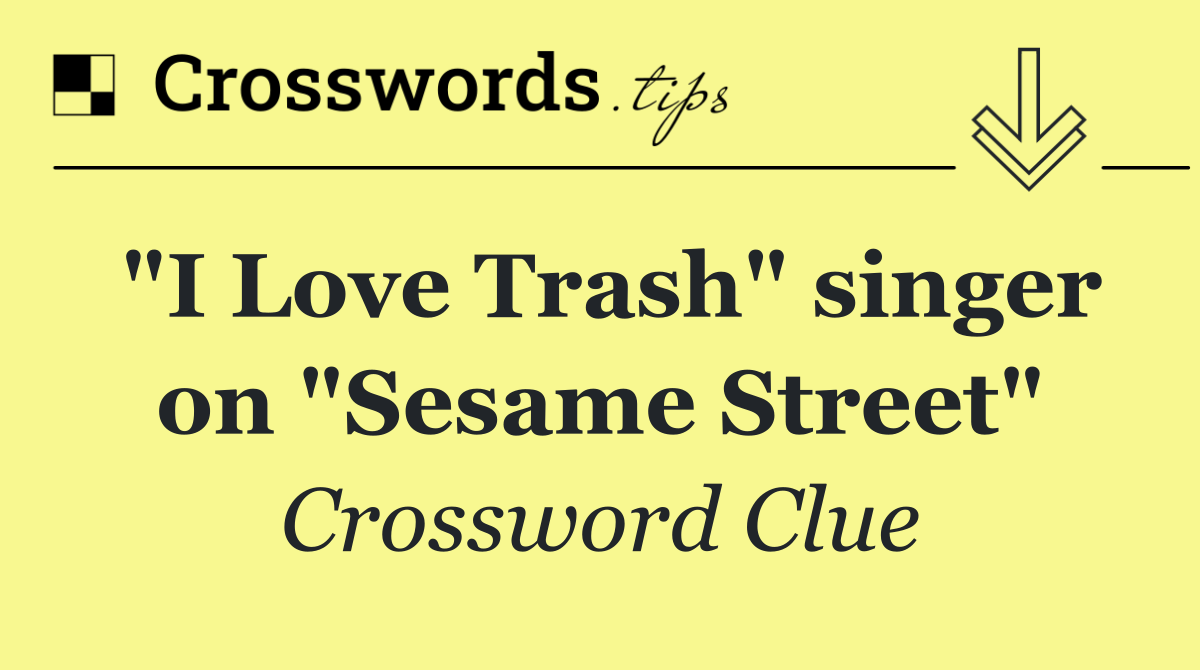 "I Love Trash" singer on "Sesame Street"