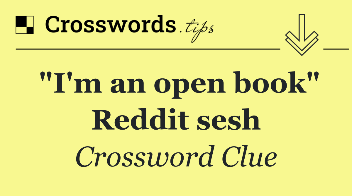 "I'm an open book" Reddit sesh