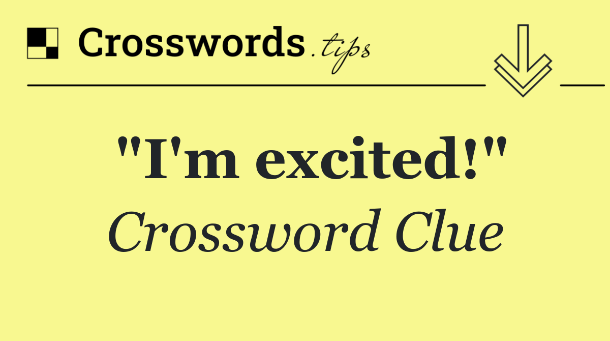 "I'm excited!"