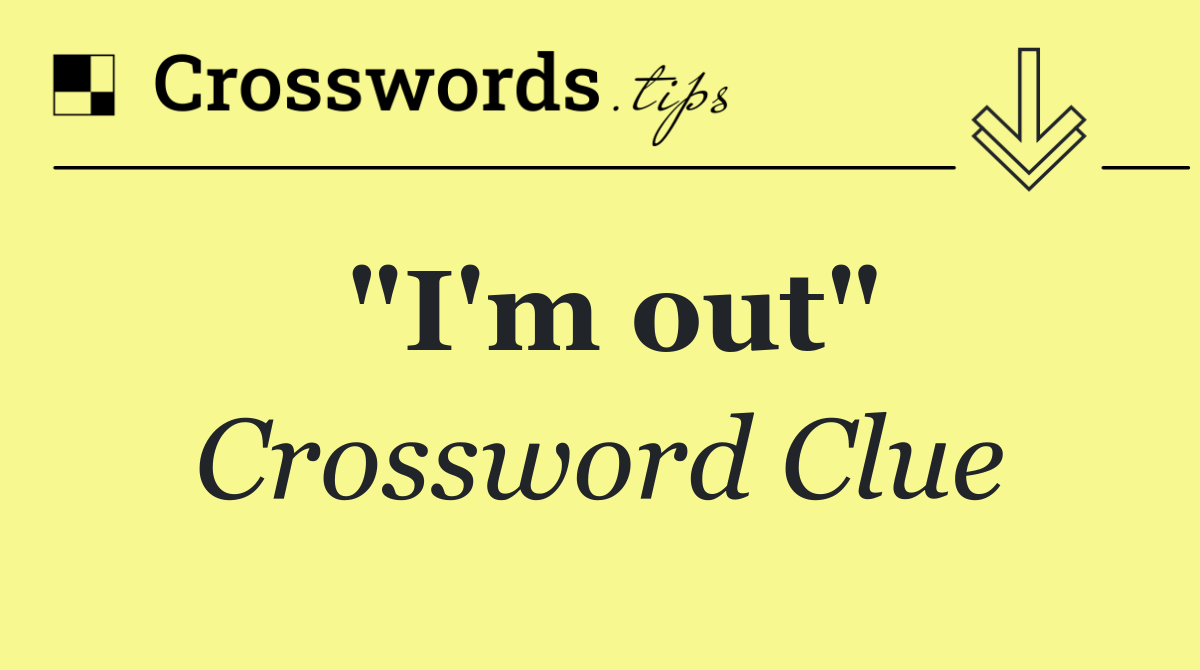 "I'm out"