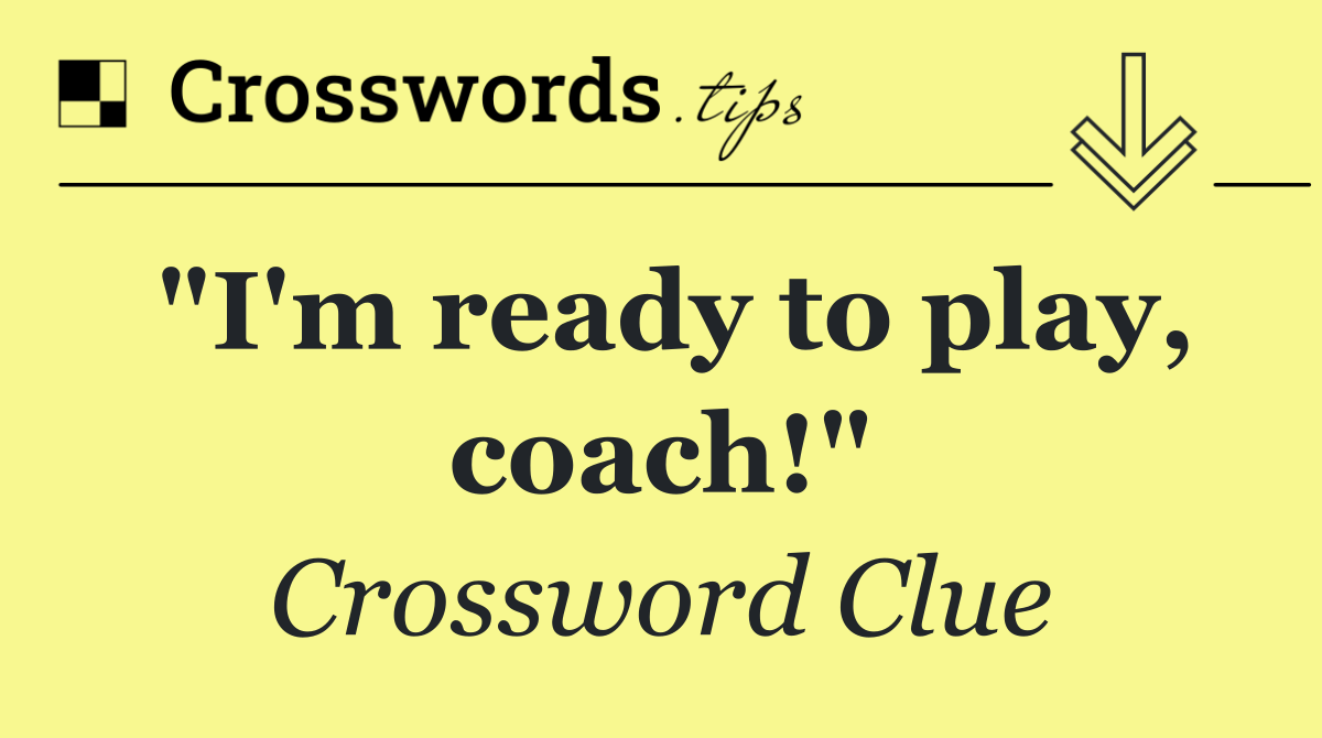 "I'm ready to play, coach!"