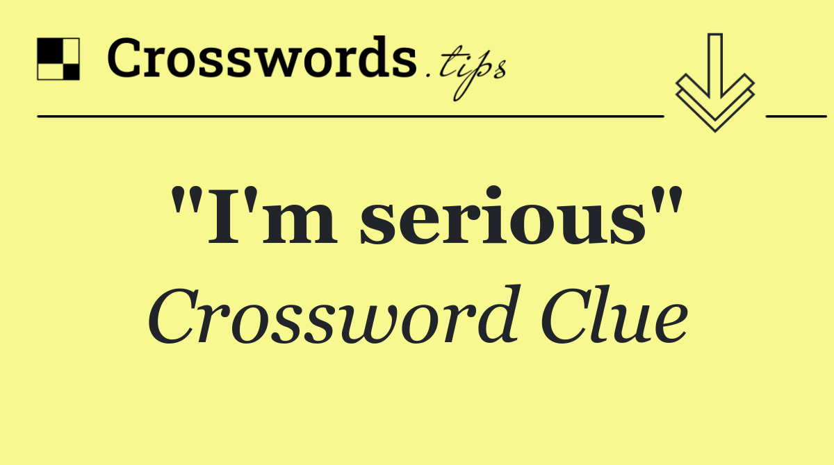 "I'm serious"