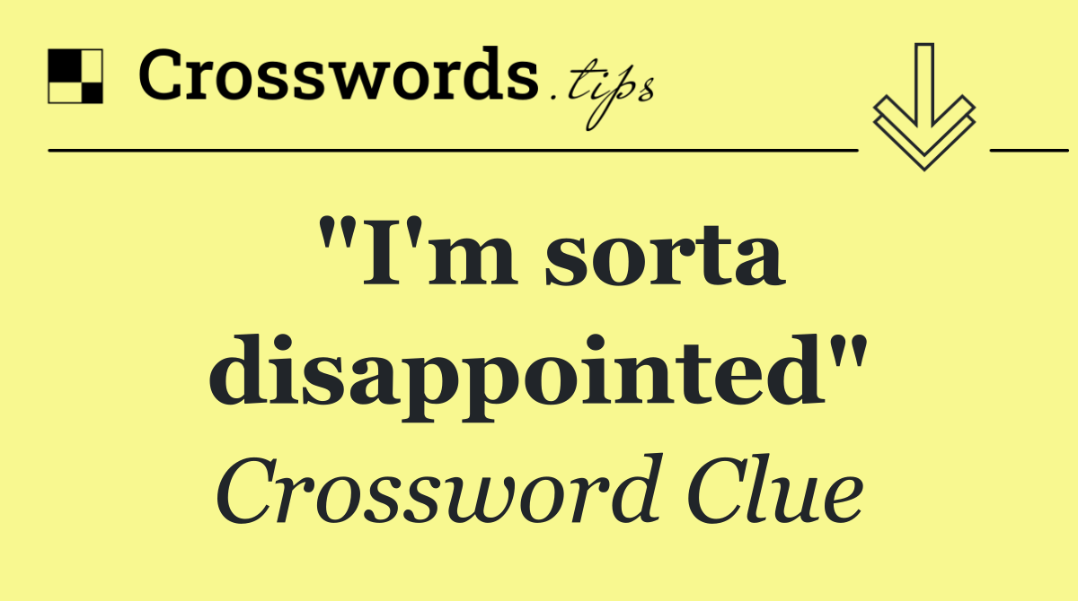 "I'm sorta disappointed"