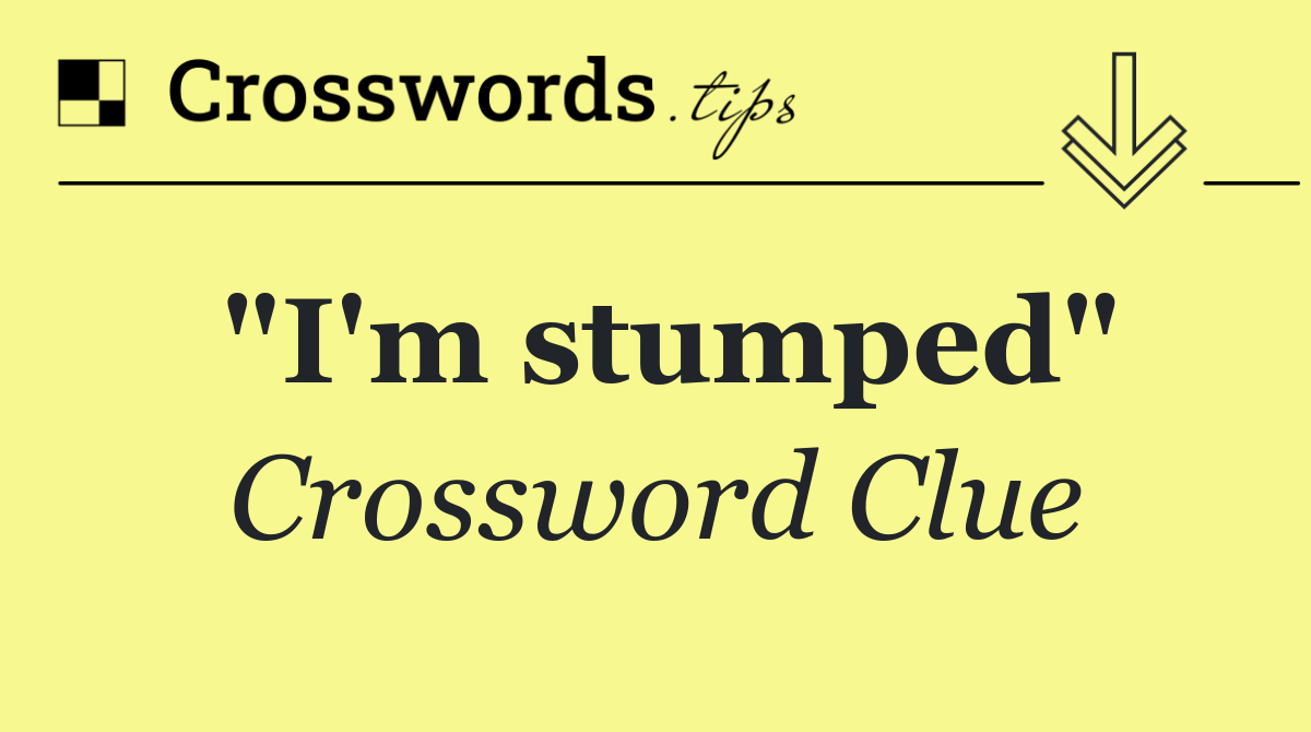 "I'm stumped"