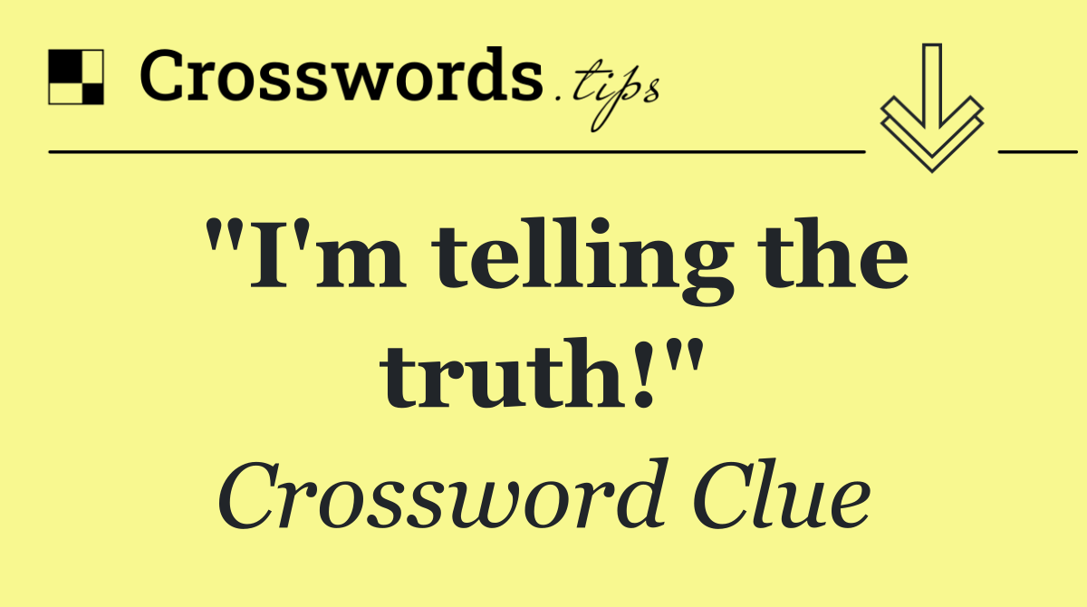 "I'm telling the truth!"