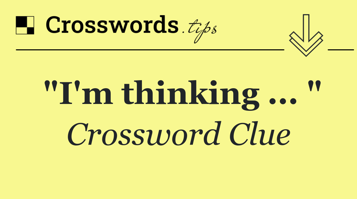 "I'm thinking ... "