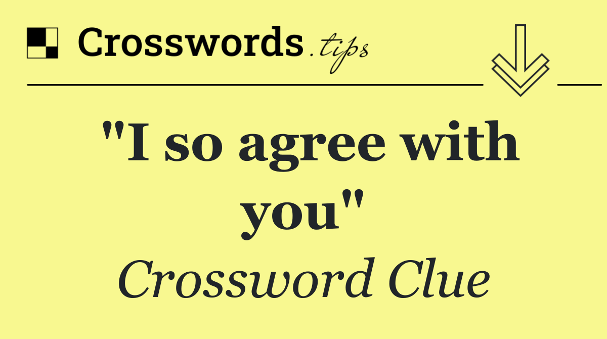 "I so agree with you"
