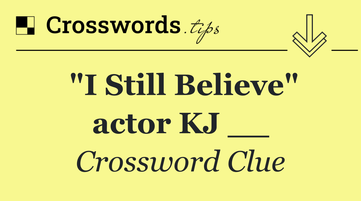 "I Still Believe" actor KJ __