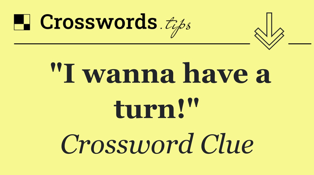 "I wanna have a turn!"