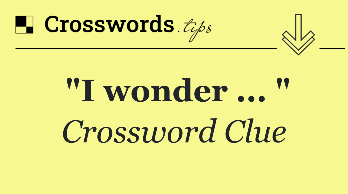 "I wonder ... "