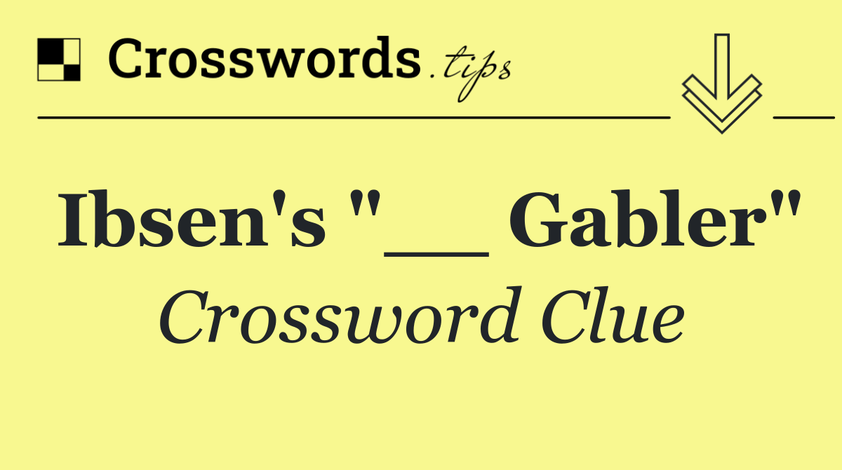 Ibsen's "__ Gabler"