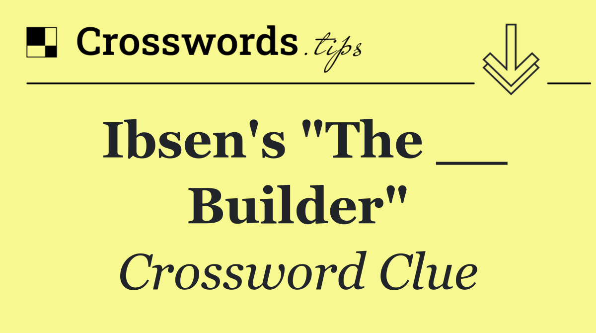 Ibsen's "The __ Builder"