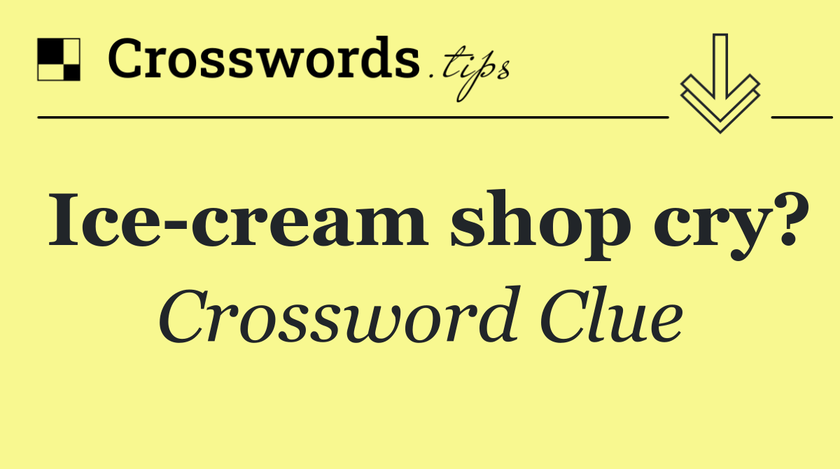 Ice cream shop cry?