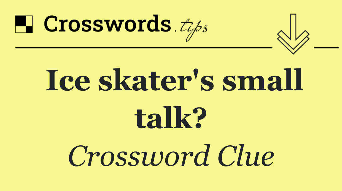 Ice skater's small talk?
