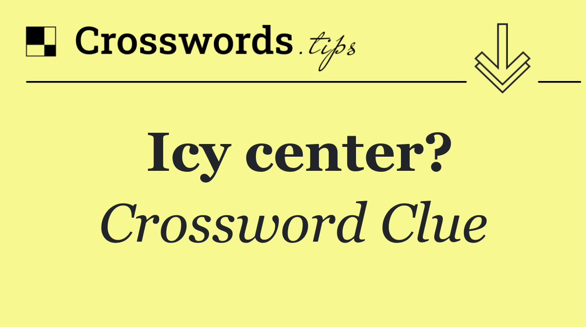Icy center?