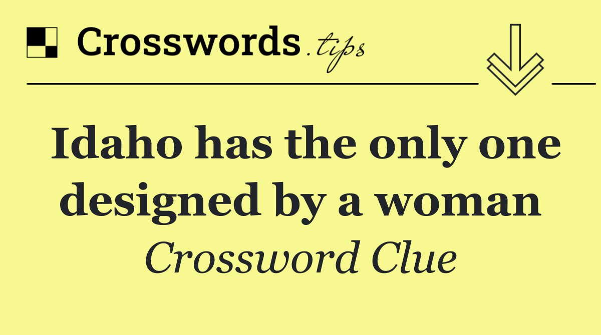 Idaho has the only one designed by a woman
