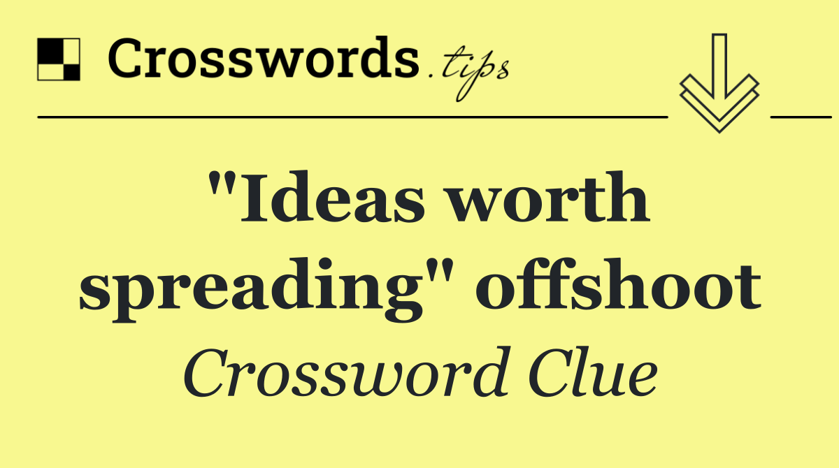 "Ideas worth spreading" offshoot