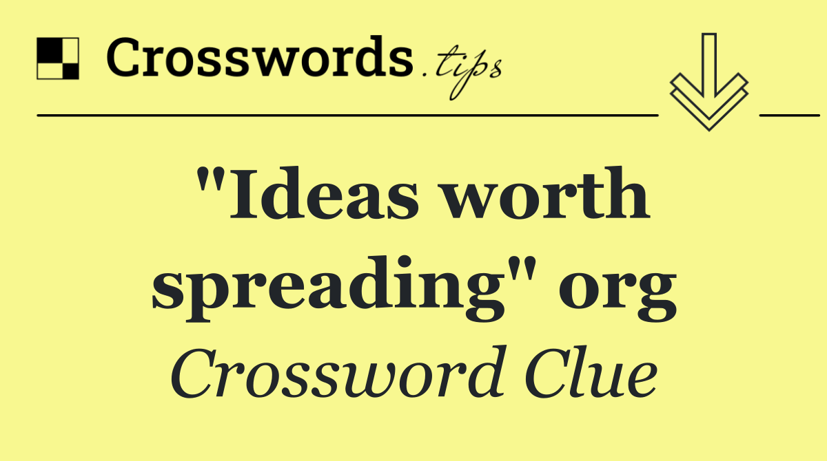 "Ideas worth spreading" org