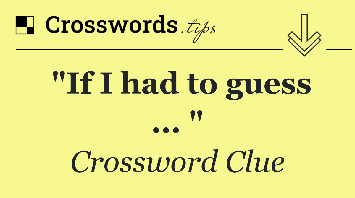 "If I had to guess ... "