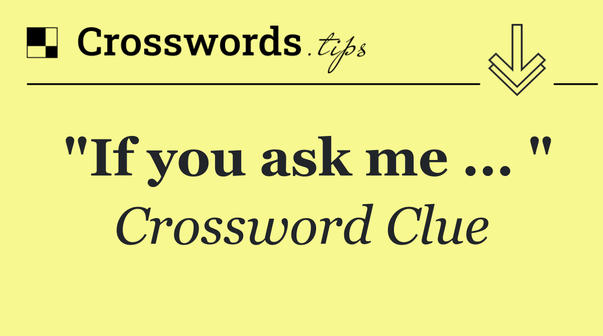 "If you ask me ... "