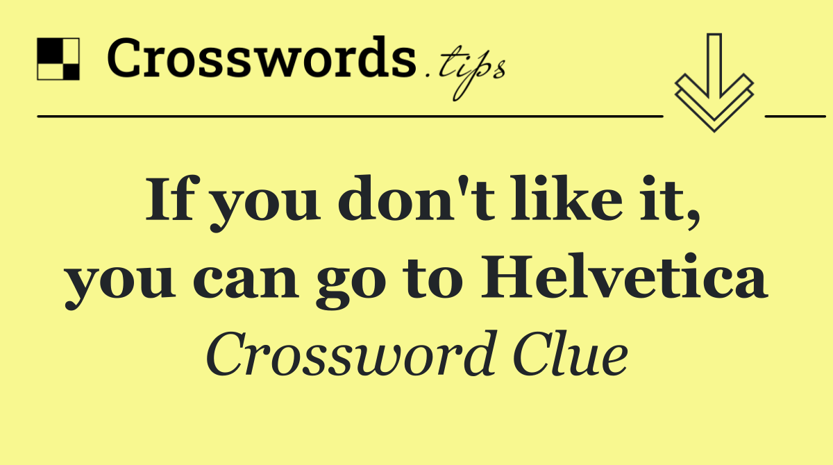 If you don't like it, you can go to Helvetica