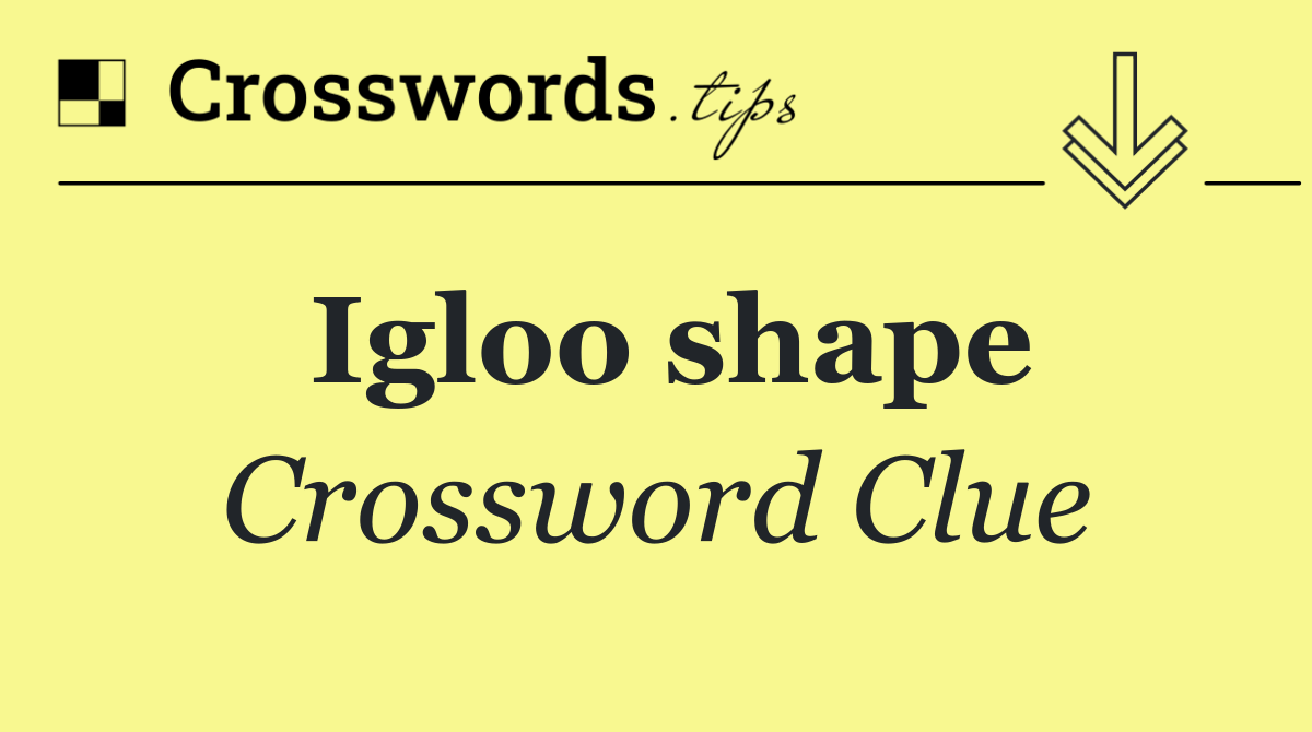 Igloo shape