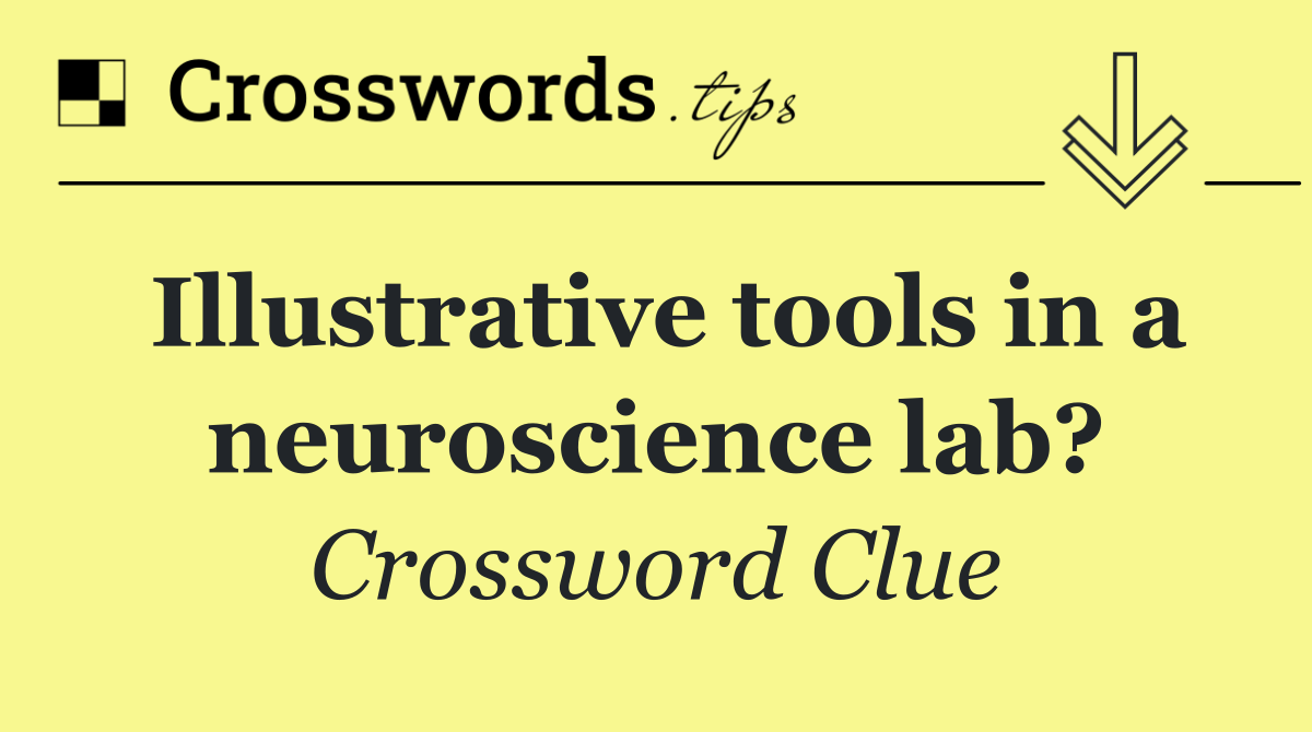 Illustrative tools in a neuroscience lab?