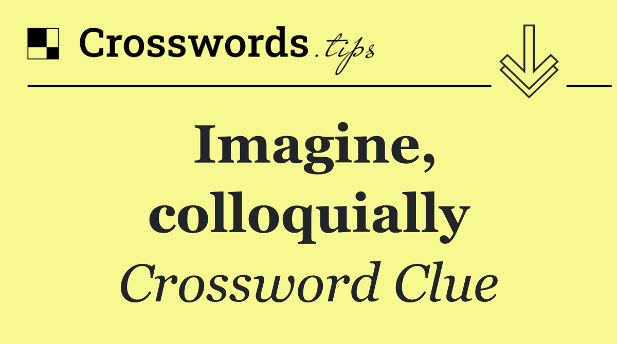 Imagine, colloquially