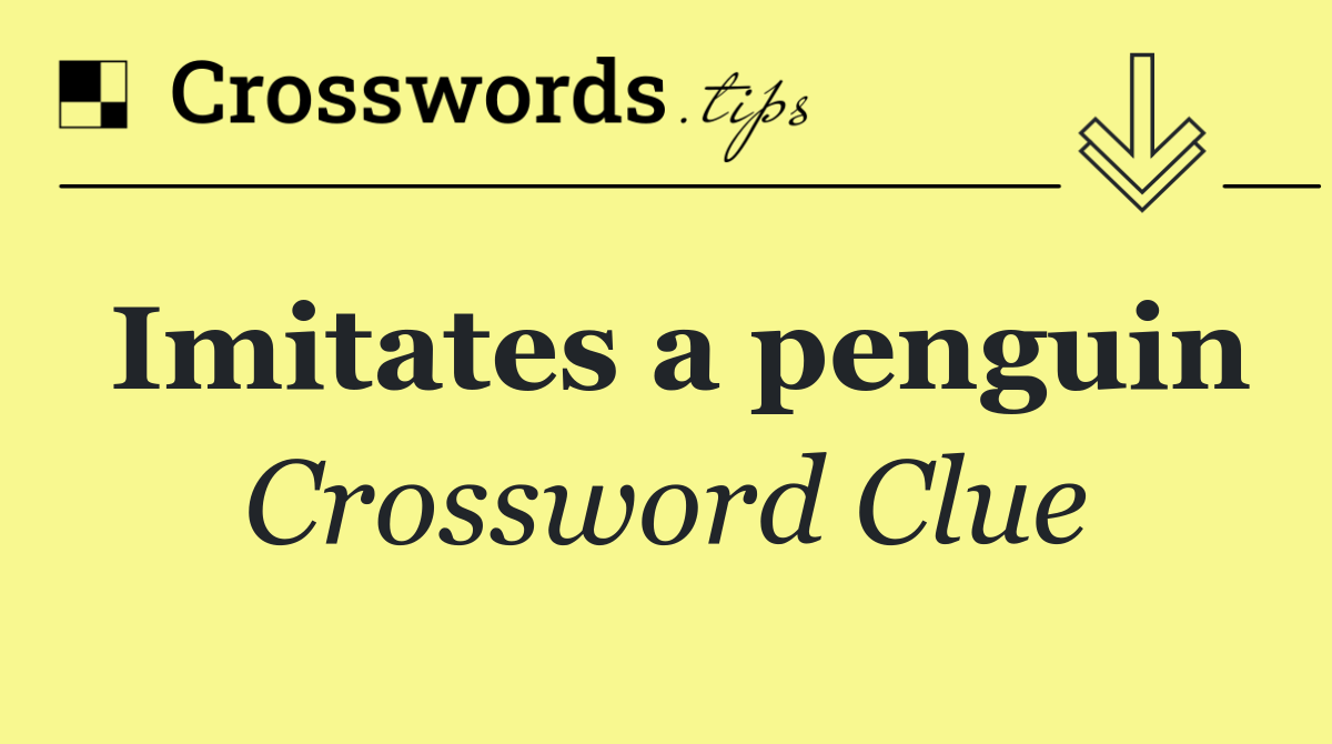 Imitates a penguin