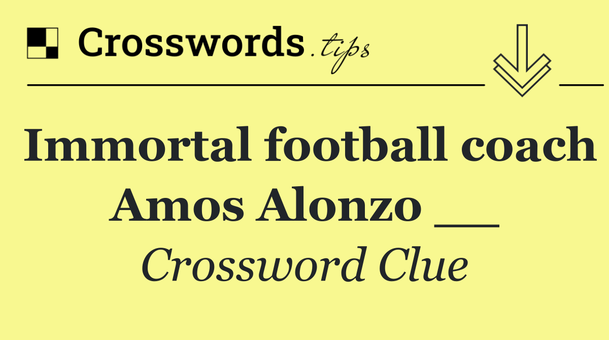 Immortal football coach Amos Alonzo __