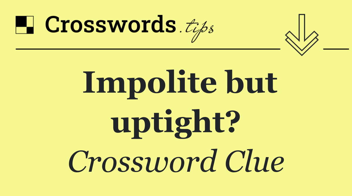 Impolite but uptight?