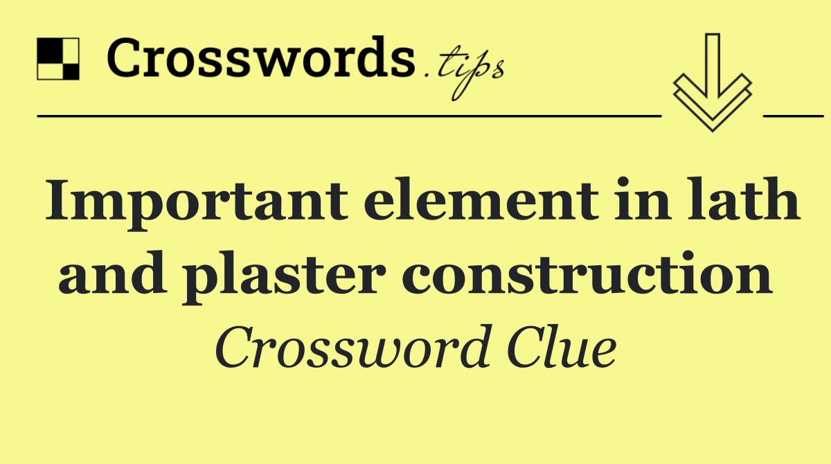 Important element in lath and plaster construction