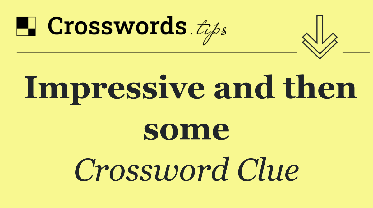 Impressive and then some