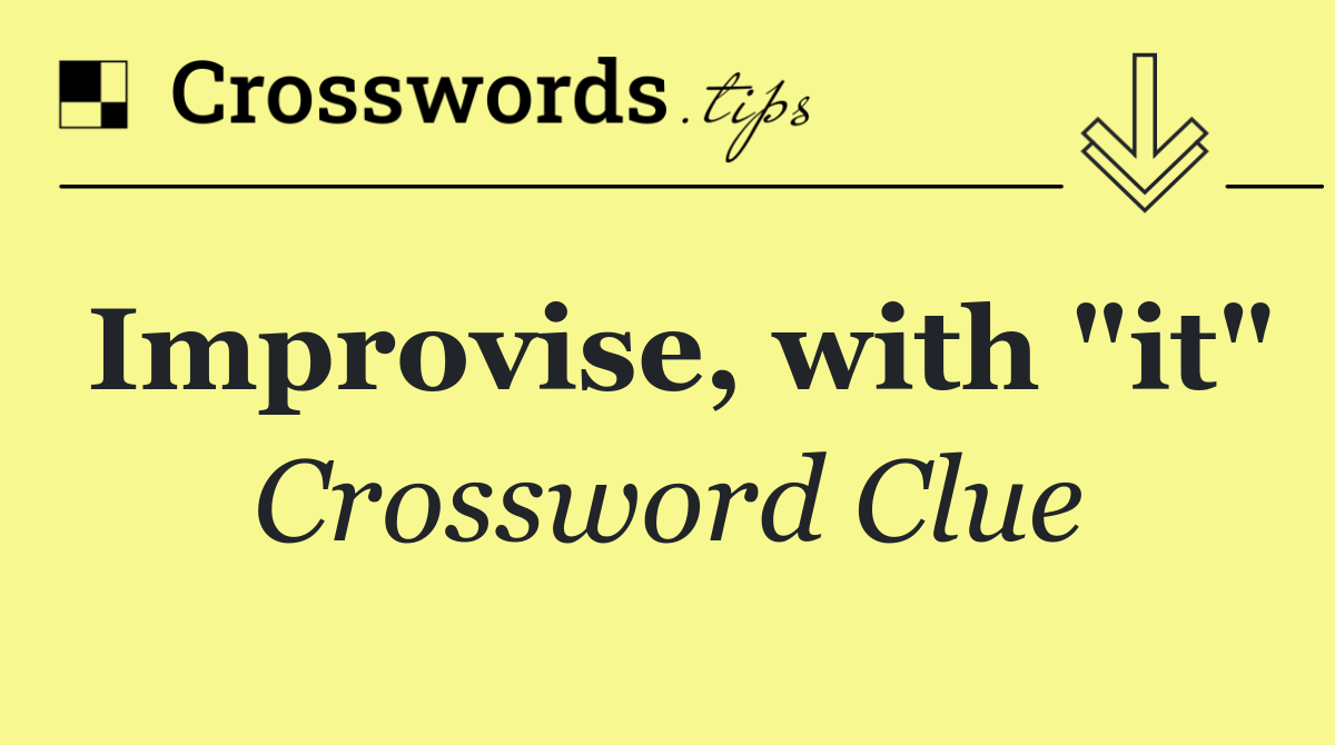 Improvise, with "it"