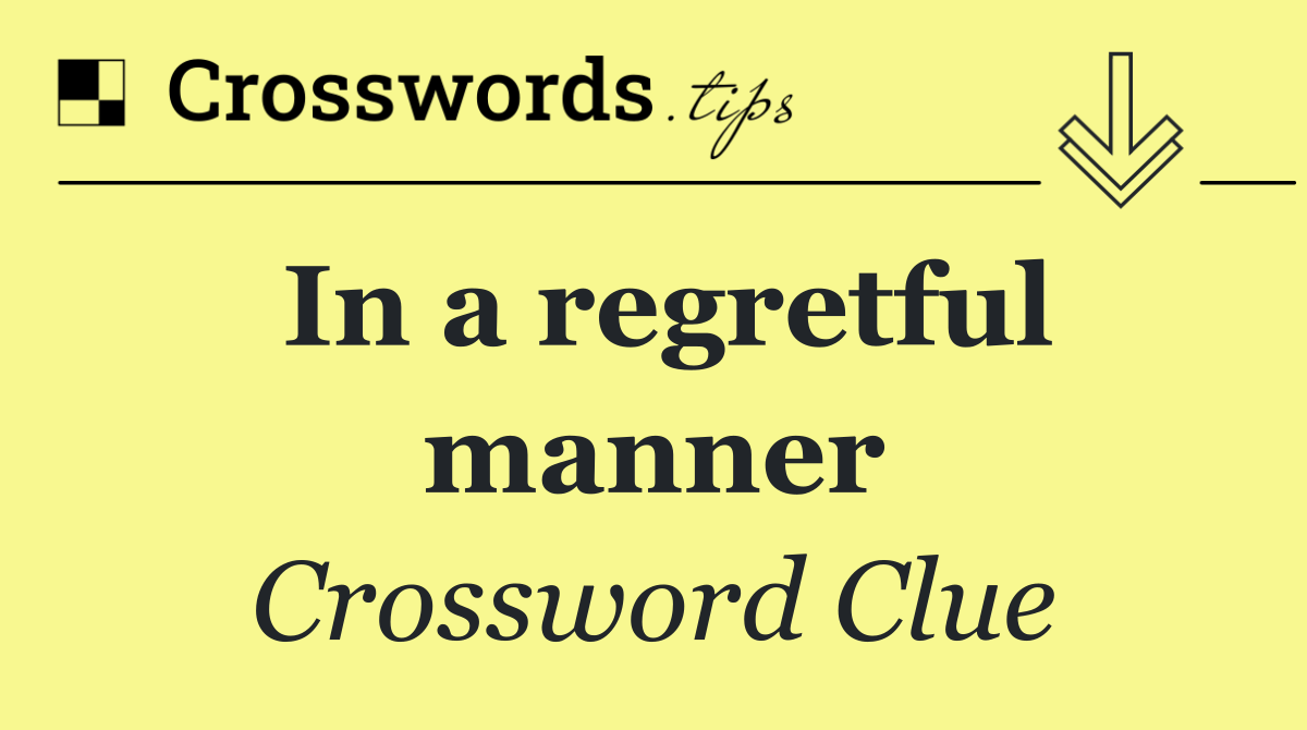 In a regretful manner